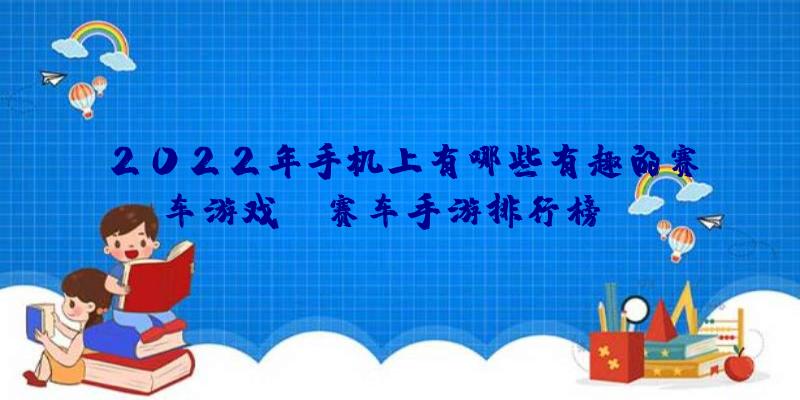 2022年手机上有哪些有趣的赛车游戏？